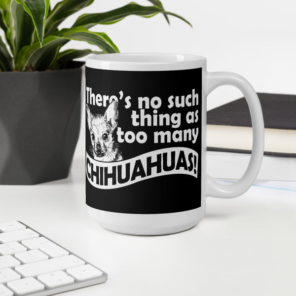 There is No Such Thing As Too Many Chihuahuas Mug