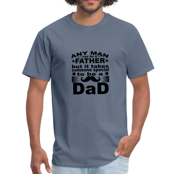Any Man Can Be A Father But It Takes Someone Special To Be A Dad Men's T-Shirt - denim