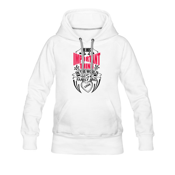 The Most Important Thing in The World Is Family & Love Women’s Premium Hoodie - white