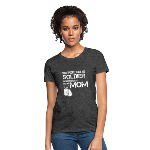 Some People Call Me Soldier The Most Important Call Me Mom Women's T-Shirt - heather black