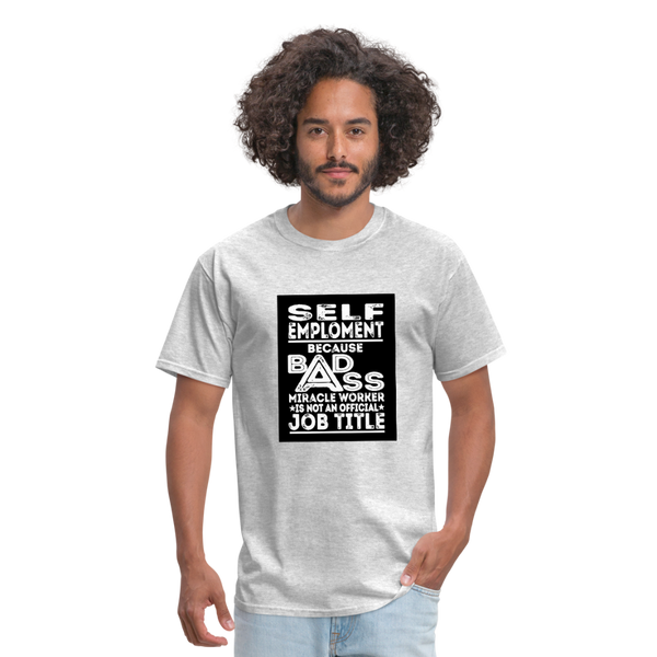 Self Employment Because Bad Ass Miracle Worker Is Not An Official Job TitleMen's T-Shirt - heather gray