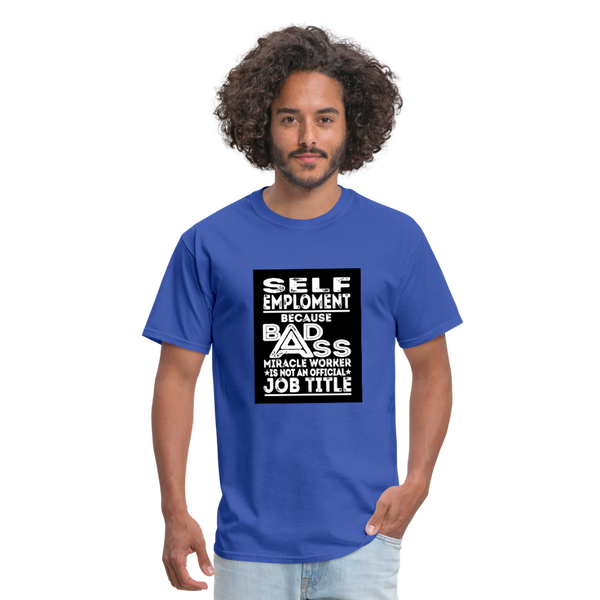 Self Employment Because Bad Ass Miracle Worker Is Not An Official Job TitleMen's T-Shirt - royal blue