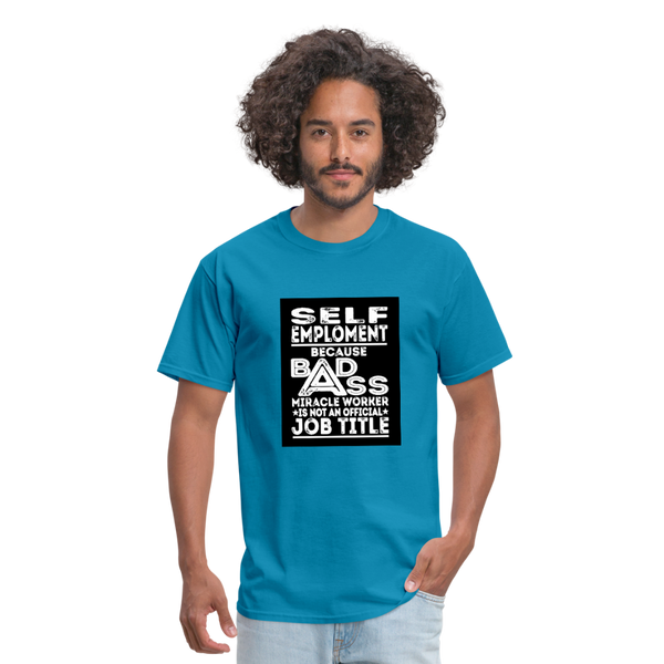 Self Employment Because Bad Ass Miracle Worker Is Not An Official Job TitleMen's T-Shirt - turquoise