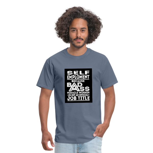 Self Employment Because Bad Ass Miracle Worker Is Not An Official Job TitleMen's T-Shirt - denim
