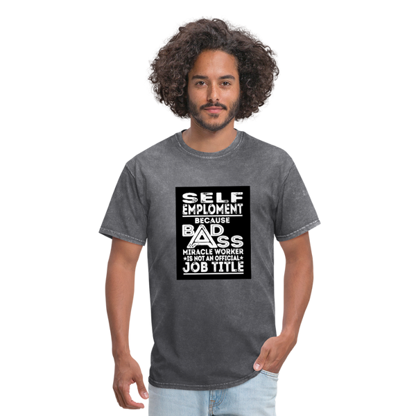 Self Employment Because Bad Ass Miracle Worker Is Not An Official Job TitleMen's T-Shirt - mineral charcoal gray