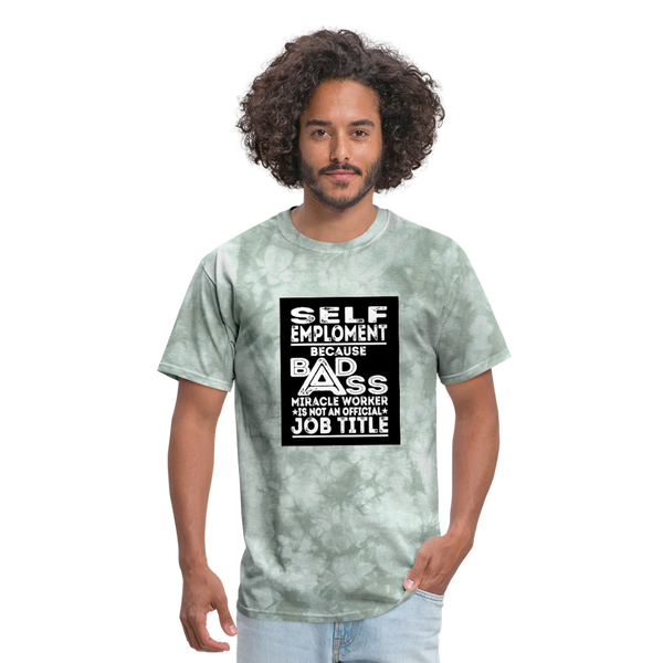 Self Employment Because Bad Ass Miracle Worker Is Not An Official Job TitleMen's T-Shirt - military green tie dye