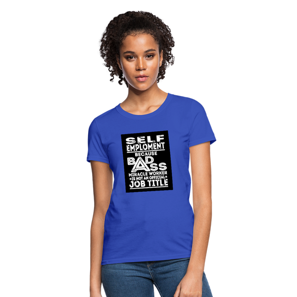 Self Employment Because Bad Ass Miracle Worker Is Not An Official Job Title Women's T-Shirt - royal blue