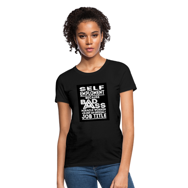 Self Employment Because Bad Ass Miracle Worker Is Not An Official Job Title Women's T-Shirt - black