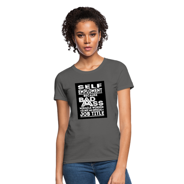 Self Employment Because Bad Ass Miracle Worker Is Not An Official Job Title Women's T-Shirt - charcoal