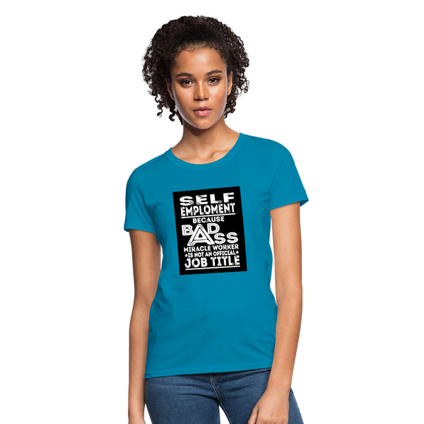 Self Employment Because Bad Ass Miracle Worker Is Not An Official Job Title Women's T-Shirt - turquoise