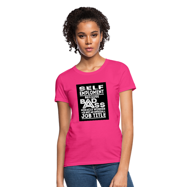 Self Employment Because Bad Ass Miracle Worker Is Not An Official Job Title Women's T-Shirt - fuchsia