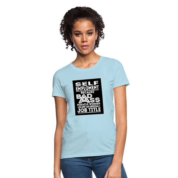 Self Employment Because Bad Ass Miracle Worker Is Not An Official Job Title Women's T-Shirt - powder blue
