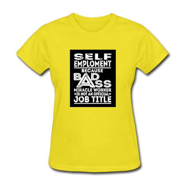 Self Employment Because Bad Ass Miracle Worker Is Not An Official Job Title Women's T-Shirt - yellow