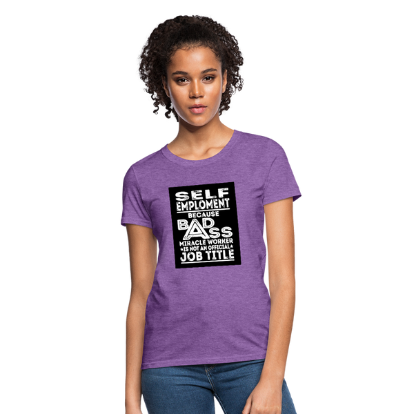 Self Employment Because Bad Ass Miracle Worker Is Not An Official Job Title Women's T-Shirt - purple heather