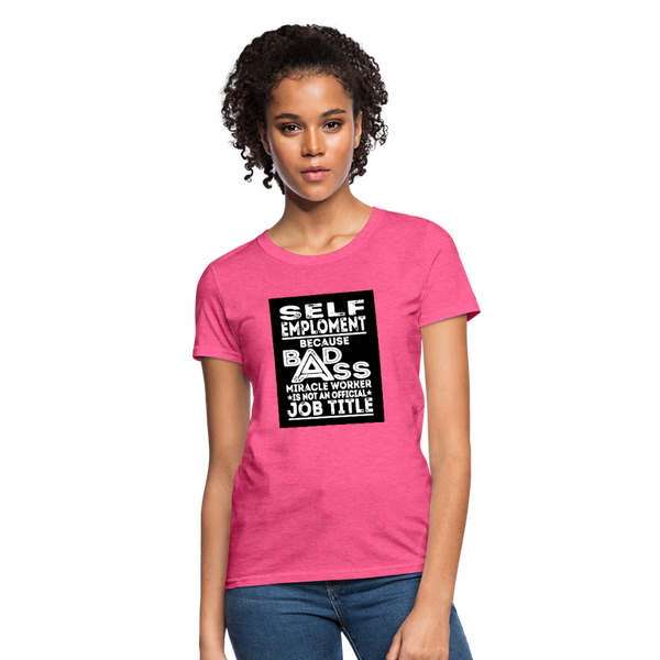 Self Employment Because Bad Ass Miracle Worker Is Not An Official Job Title Women's T-Shirt - heather pink