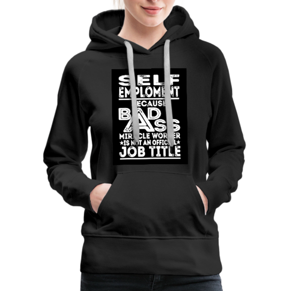 Self Employment Because Bad Ass Miracle Worker Is Not An Official Job Title Women’s Premium Hoodie - black