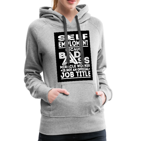 Self Employment Because Bad Ass Miracle Worker Is Not An Official Job Title Women’s Premium Hoodie - heather gray