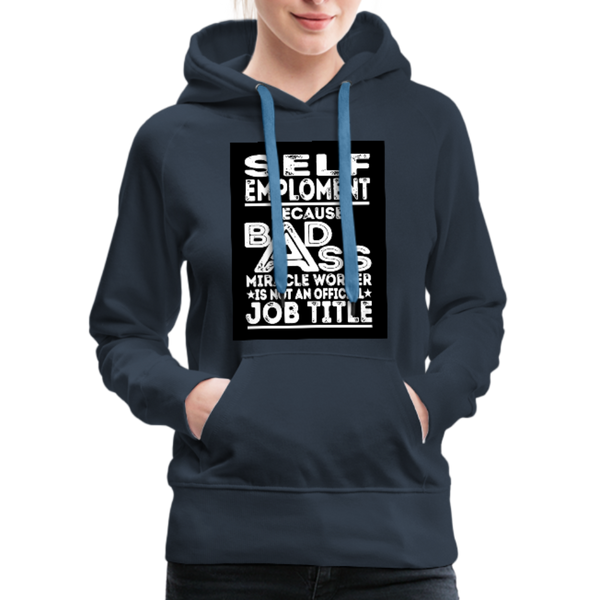 Self Employment Because Bad Ass Miracle Worker Is Not An Official Job Title Women’s Premium Hoodie - navy