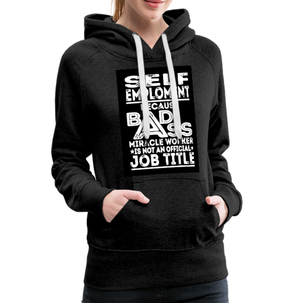 Self Employment Because Bad Ass Miracle Worker Is Not An Official Job Title Women’s Premium Hoodie - charcoal gray