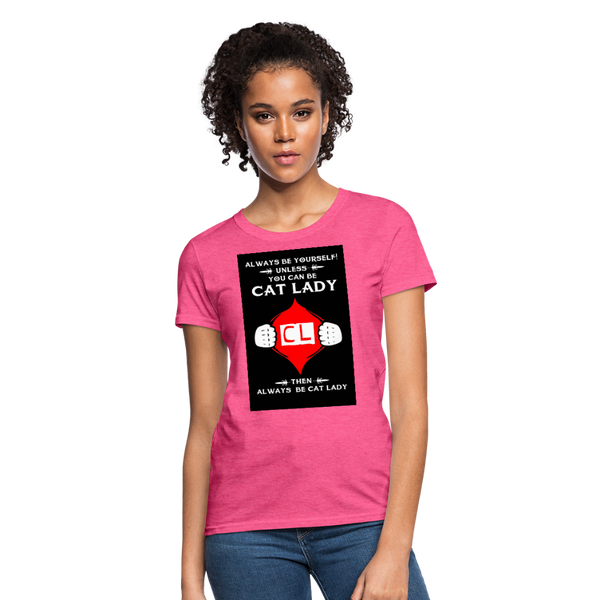 Always Be Yourself Unless You Can Be Cat Lady Women's T-Shirt - heather pink
