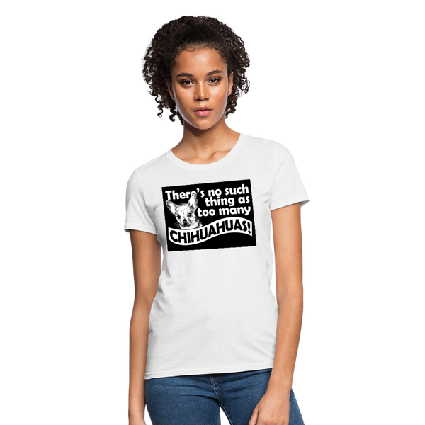 There Is No Such Thing As Too Many Chihuahuas Women's T-Shirt - white