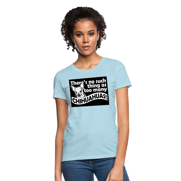 There Is No Such Thing As Too Many Chihuahuas Women's T-Shirt - powder blue