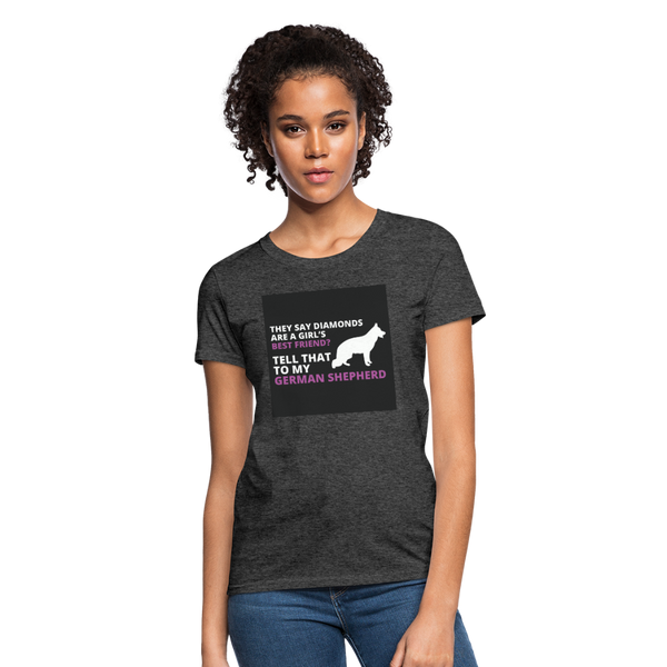 They Say Diamonds Are A Girl's Best Friend Tell That To My German Shepherd Women's T-Shirt - heather black