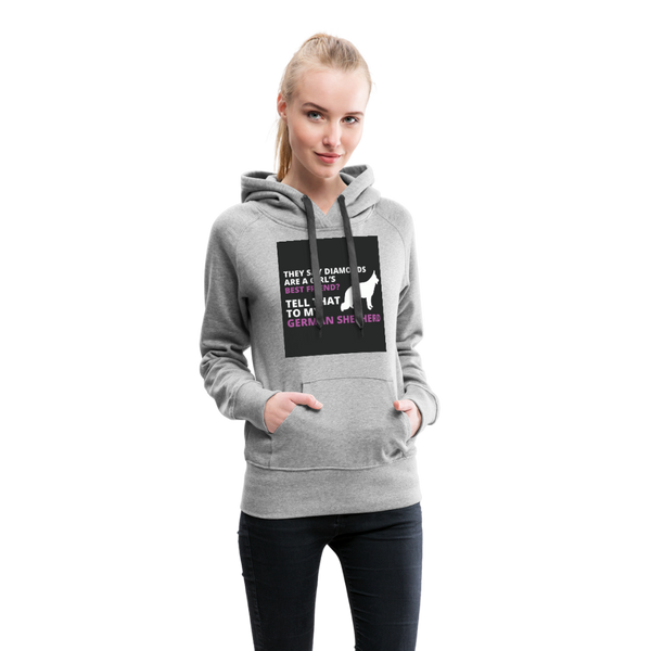 They Say Diamonds Are A Girl's Best Friend Tell That To My German Shepherd Women’s Premium Hoodie - heather gray