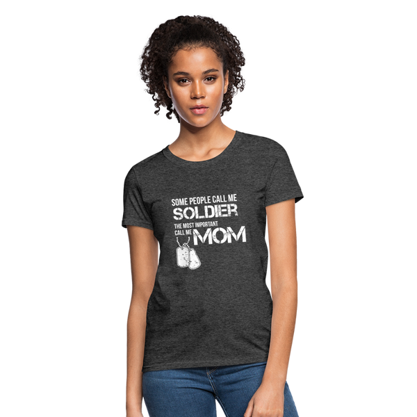 Some People Call Me Soldier The Most Important Call Me Mom Women's T-Shirt - heather black
