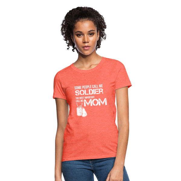 Some People Call Me Soldier The Most Important Call Me Mom Women's T-Shirt - heather coral