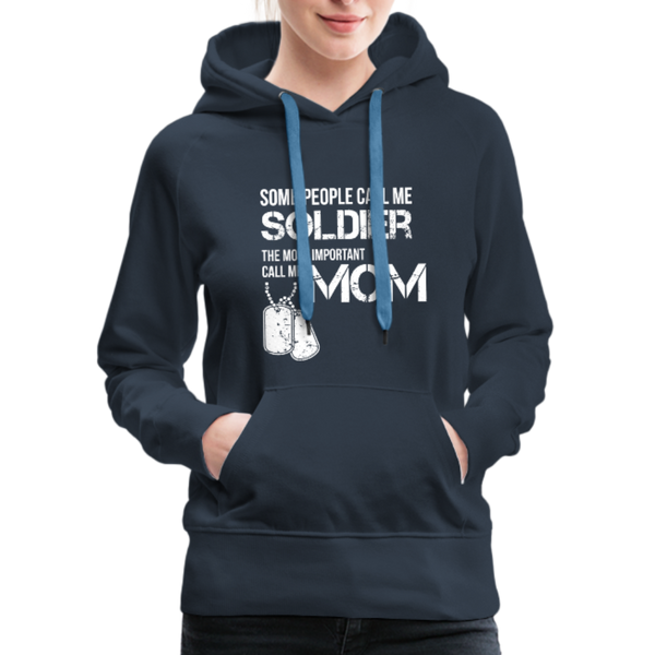 Some People Call Me Soldier The Most Important Call Me Mom Women’s Premium Hoodie - navy