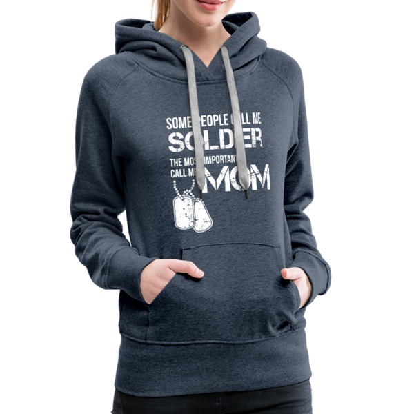 Some People Call Me Soldier The Most Important Call Me Mom Women’s Premium Hoodie - heather denim
