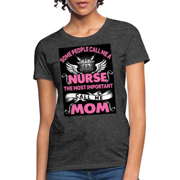 Some People Call Me A Nurse The Most Important Call Me Mom Women's T-Shirt - heather black