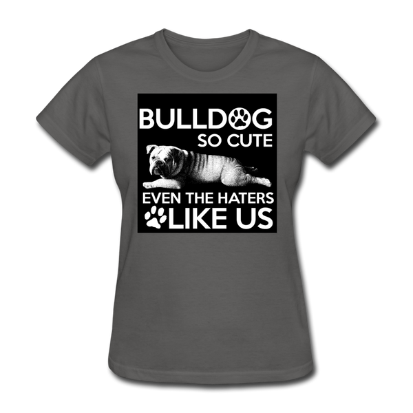 Bulldog So Cute Even The Haters Like Us Women's T-Shirt - charcoal