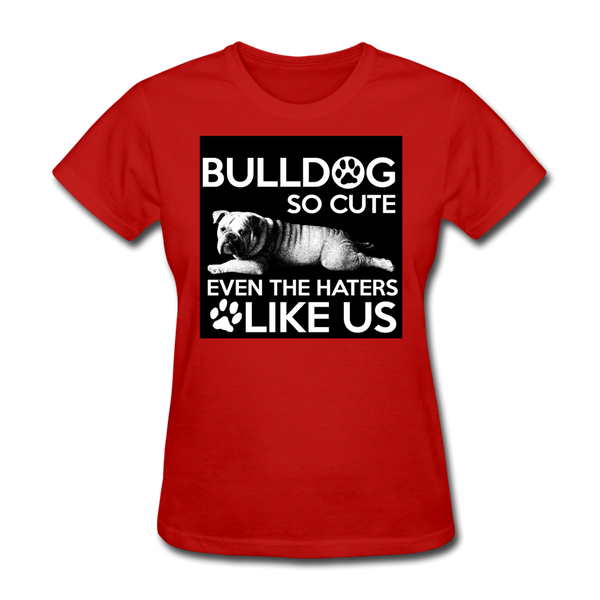 Bulldog So Cute Even The Haters Like Us Women's T-Shirt - red