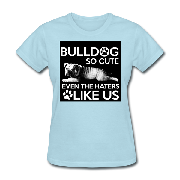 Bulldog So Cute Even The Haters Like Us Women's T-Shirt - powder blue