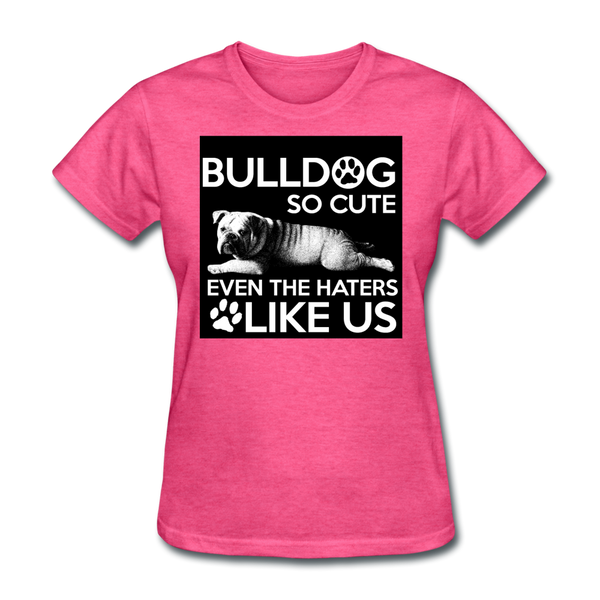 Bulldog So Cute Even The Haters Like Us Women's T-Shirt - heather pink