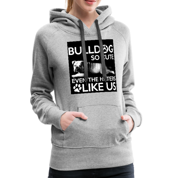 Bulldog So Cute Even The Haters Like Us Women’s Premium Hoodie - heather gray