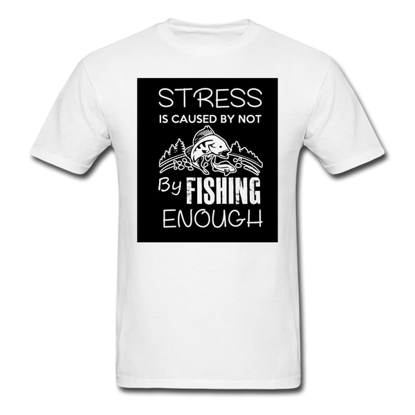 Stress Is Caused By Not Fishing Enough Men's T-Shirt - white