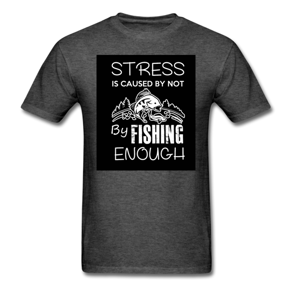 Stress Is Caused By Not Fishing Enough Men's T-Shirt - heather black