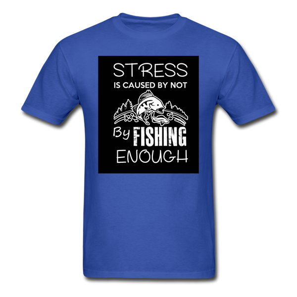 Stress Is Caused By Not Fishing Enough Men's T-Shirt - royal blue