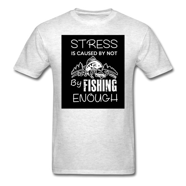 Stress Is Caused By Not Fishing Enough Men's T-Shirt - light heather gray