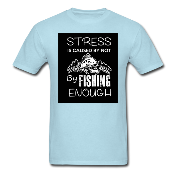 Stress Is Caused By Not Fishing Enough Men's T-Shirt - powder blue