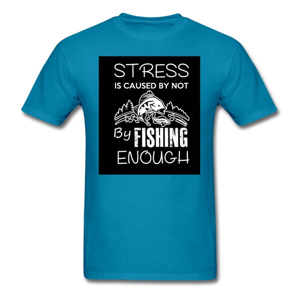Stress Is Caused By Not Fishing Enough Men's T-Shirt - turquoise