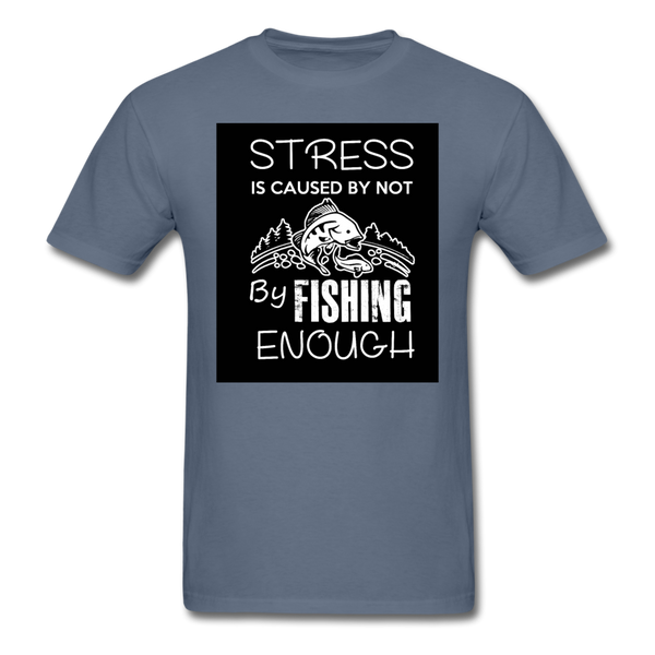 Stress Is Caused By Not Fishing Enough Men's T-Shirt - denim