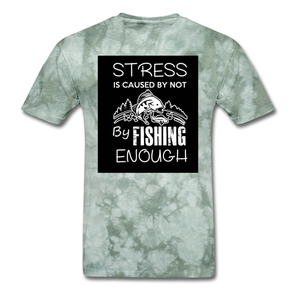 Stress Is Caused By Not Fishing Enough Men's T-Shirt - military green tie dye