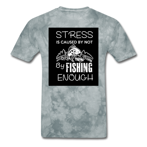 Stress Is Caused By Not Fishing Enough Men's T-Shirt - grey tie dye