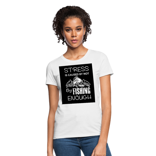 Stress Is Caused By Not Fishing Enough Women's T-Shirt - white