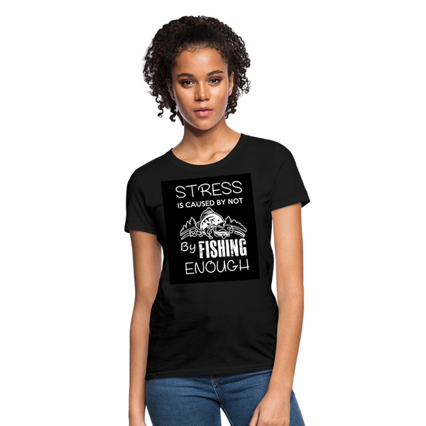 Stress Is Caused By Not Fishing Enough Women's T-Shirt - black