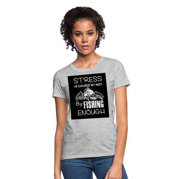Stress Is Caused By Not Fishing Enough Women's T-Shirt - heather gray